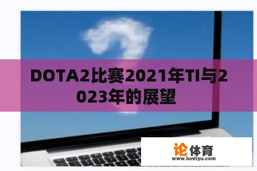 DOTA2比赛2021年TI与2023年的展望 