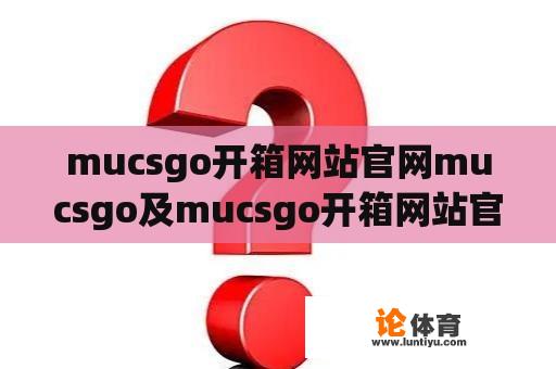 mucsgo开箱网站官网mucsgo及mucsgo开箱网站官网是否存在风险？ 