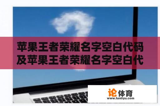 苹果王者荣耀名字空白代码及苹果王者荣耀名字空白代码怎么打