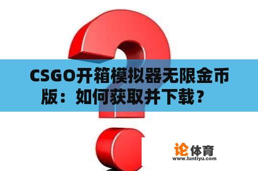 CSGO开箱模拟器无限金币版：如何获取并下载？ 