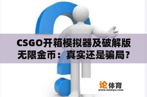 CSGO开箱模拟器及破解版无限金币：真实还是骗局？ 