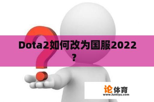 Dota2如何改为国服2022？ 