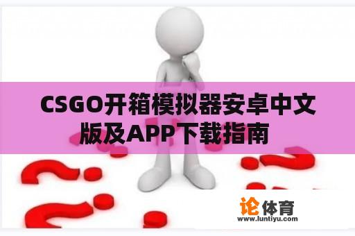 CSGO开箱模拟器安卓中文版及APP下载指南 