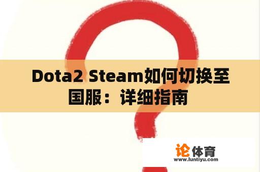 Dota2 Steam如何切换至国服：详细指南 