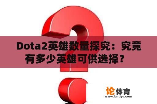 Dota2英雄数量探究：究竟有多少英雄可供选择？ 