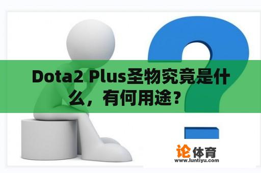 Dota2 Plus圣物究竟是什么，有何用途？ 