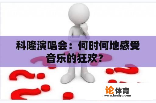 科隆演唱会：何时何地感受音乐的狂欢？ 