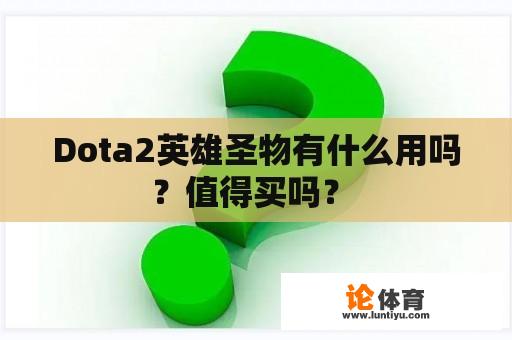 Dota2英雄圣物有什么用吗？值得买吗？ 