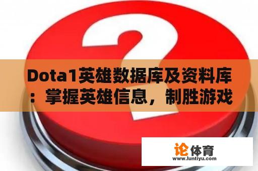 Dota1英雄数据库及资料库：掌握英雄信息，制胜游戏战场 