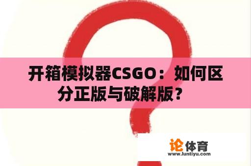 开箱模拟器CSGO：如何区分正版与破解版？ 