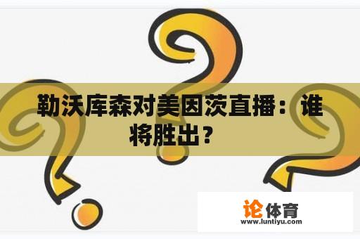 勒沃库森对美因茨直播：谁将胜出？ 