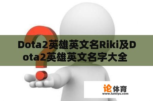 Dota2英雄英文名Riki及Dota2英雄英文名字大全 