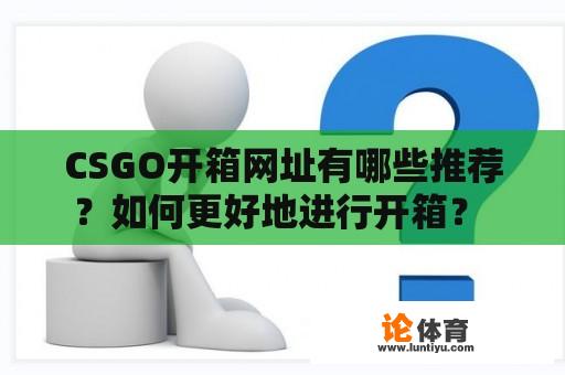 CSGO开箱网址有哪些推荐？如何更好地进行开箱？ 