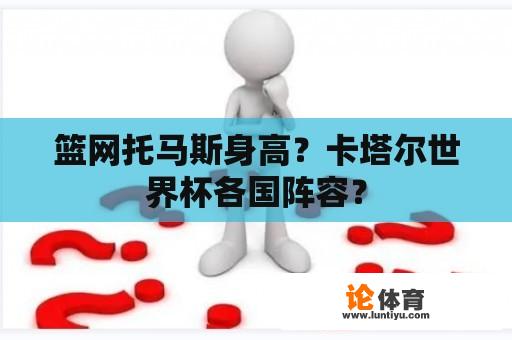 篮网托马斯身高？卡塔尔世界杯各国阵容？