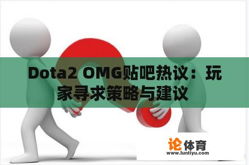 Dota2 OMG贴吧热议：玩家寻求策略与建议 