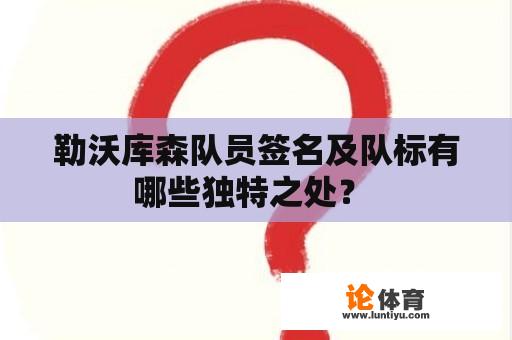 勒沃库森队员签名及队标有哪些独特之处？ 