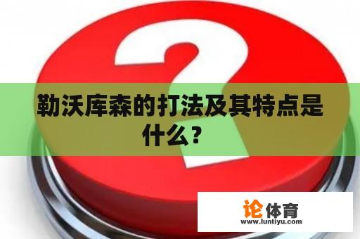 勒沃库森的打法及其特点是什么? 勒沃库森的打法及其特点是什么?