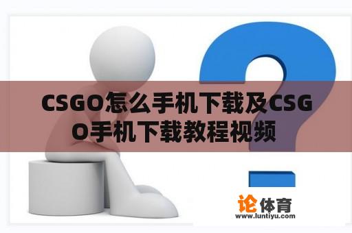 CSGO怎么手机下载及CSGO手机下载教程视频 