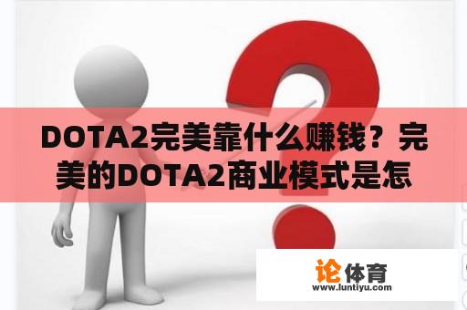 DOTA2完美靠什么赚钱？完美的DOTA2商业模式是怎样的？ 