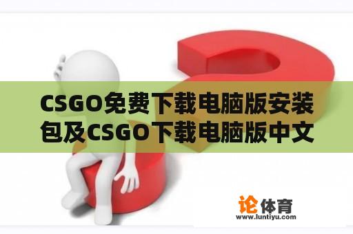 CSGO免费下载电脑版安装包及CSGO下载电脑版中文版 