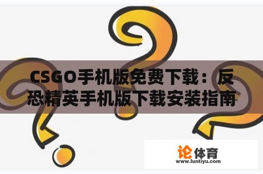 CSGO手机版免费下载：反恐精英手机版下载安装指南 