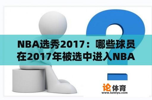 NBA选秀2017：哪些球员在2017年被选中进入NBA？