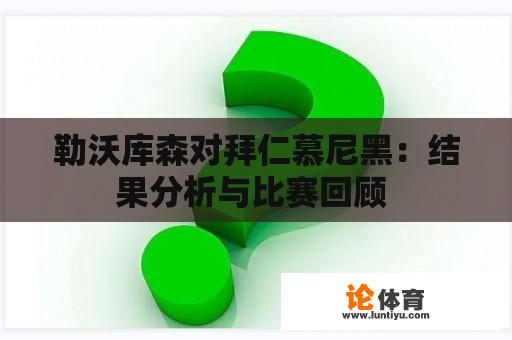 勒沃库森对拜仁慕尼黑：结果分析与比赛回顾 