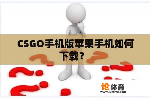 CSGO手机版苹果手机如何下载？ 