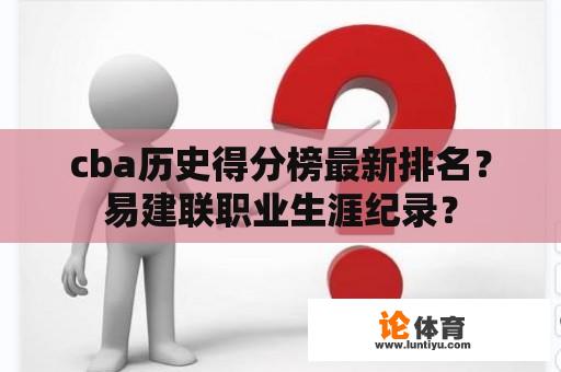 cba历史得分榜最新排名？易建联职业生涯纪录？