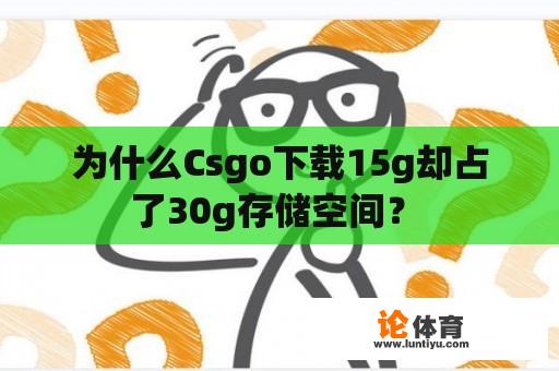 为什么Csgo下载15g却占了30g存储空间？ 