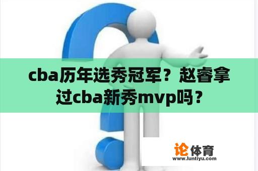 cba历年选秀冠军？赵睿拿过cba新秀mvp吗？