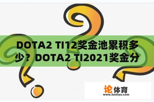 DOTA2 TI12奖金池累积多少？DOTA2 TI2021奖金分配情况如何？ 