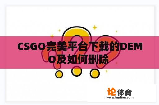 CSGO完美平台下载的DEMO及如何删除 