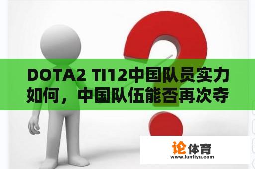 DOTA2 TI12中国队员实力如何，中国队伍能否再次夺冠？ 