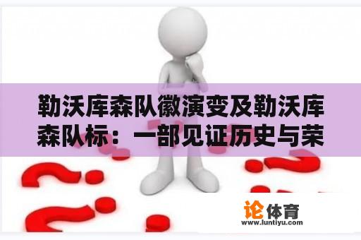 勒沃库森队徽演变及勒沃库森队标：一部见证历史与荣耀的图腾传奇 