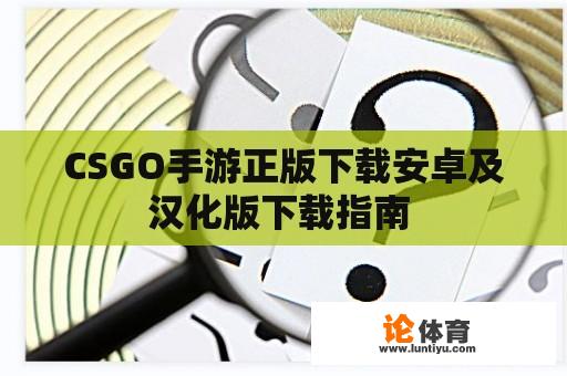 CSGO手游正版下载安卓及汉化版下载指南 