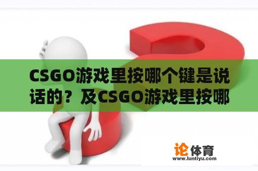 CSGO游戏里按哪个键是说话的？及CSGO游戏里按哪个键是说话的声音？ 