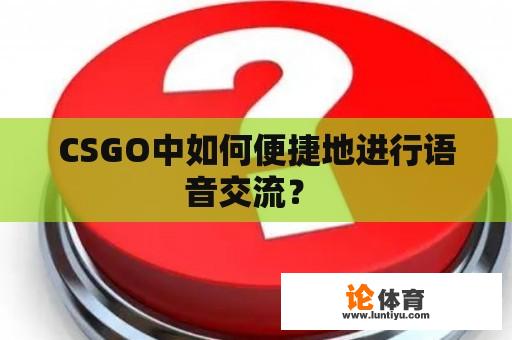 CSGO中如何便捷地进行语音交流？ 