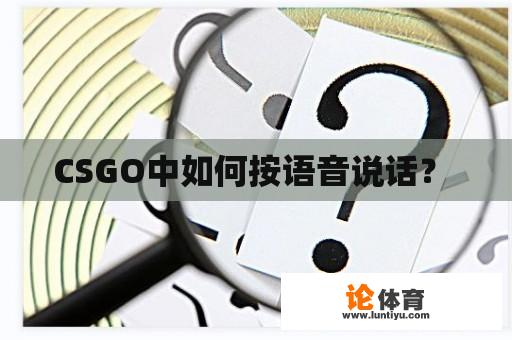 CSGO中如何按语音说话？ 