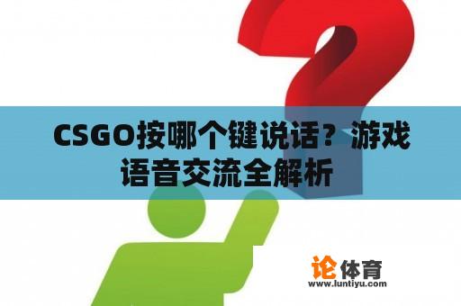 CSGO按哪个键说话？游戏语音交流全解析 