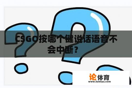 CSGO按哪个键说话语音不会中断？ 