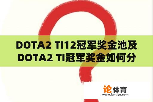 DOTA2 TI12冠军奖金池及DOTA2 TI冠军奖金如何分布？ 