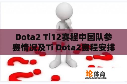 Dota2 Ti12赛程中国队参赛情况及Ti Dota2赛程安排是怎样的？ 