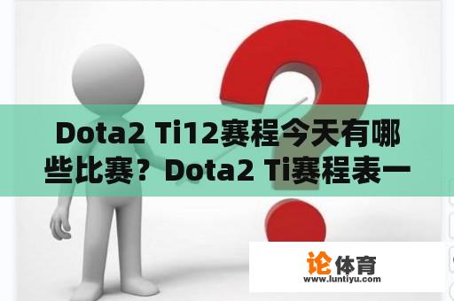 Dota2 Ti12赛程今天有哪些比赛？Dota2 Ti赛程表一览 