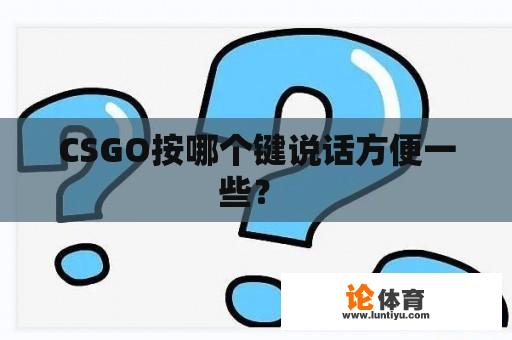 CSGO按哪个键说话方便一些？ 