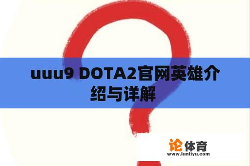 uuu9 DOTA2官网英雄介绍与详解 