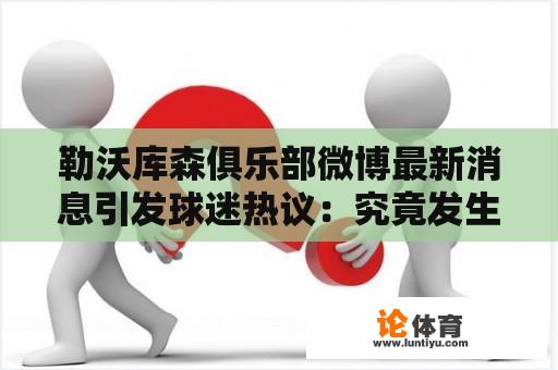 勒沃库森俱乐部微博最新消息引发球迷热议：究竟发生了什么？ 