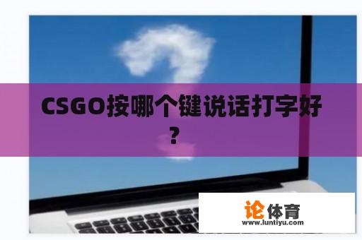 CSGO按哪个键说话打字好？ 