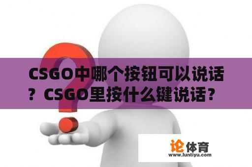 CSGO中哪个按钮可以说话？CSGO里按什么键说话？ 