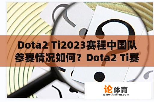 Dota2 Ti2023赛程中国队参赛情况如何？Dota2 Ti赛程表是怎样的？ 